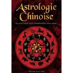 ASTROLOGIE CHINOISE. LES CLES POUR VOUS COMPRENDRE VOUS-MEME..., Kay Tom