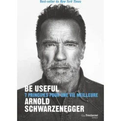BE USEFUL. 7 PRINCIPES POUR UNE MEILLEURE VIE, Schwarzenegger Arnold