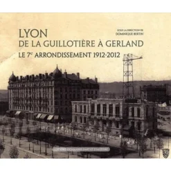 LYON DE LA GUILLOTIERE A GERLAND. LE 7E ARRONDISSEMENT 1912-2012, Bertin Dominique